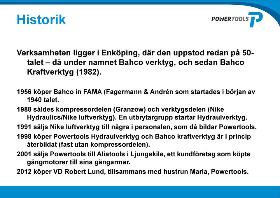 En utbrytargrupp startar Hydraulverktyg. 1991 säljs Nike luftverktyg till några i personalen, som då bildar Powertools.