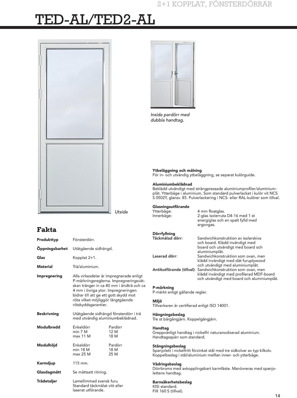 Pulverlackering i NCS- eller RAL-kulörer som tillval. Fakta Produkttyp Öppningsbarhet Fönsterdörr. Utåtgående sidhängd. Glas Kopplat 2+1. Material Impregnering Trä/aluminium.