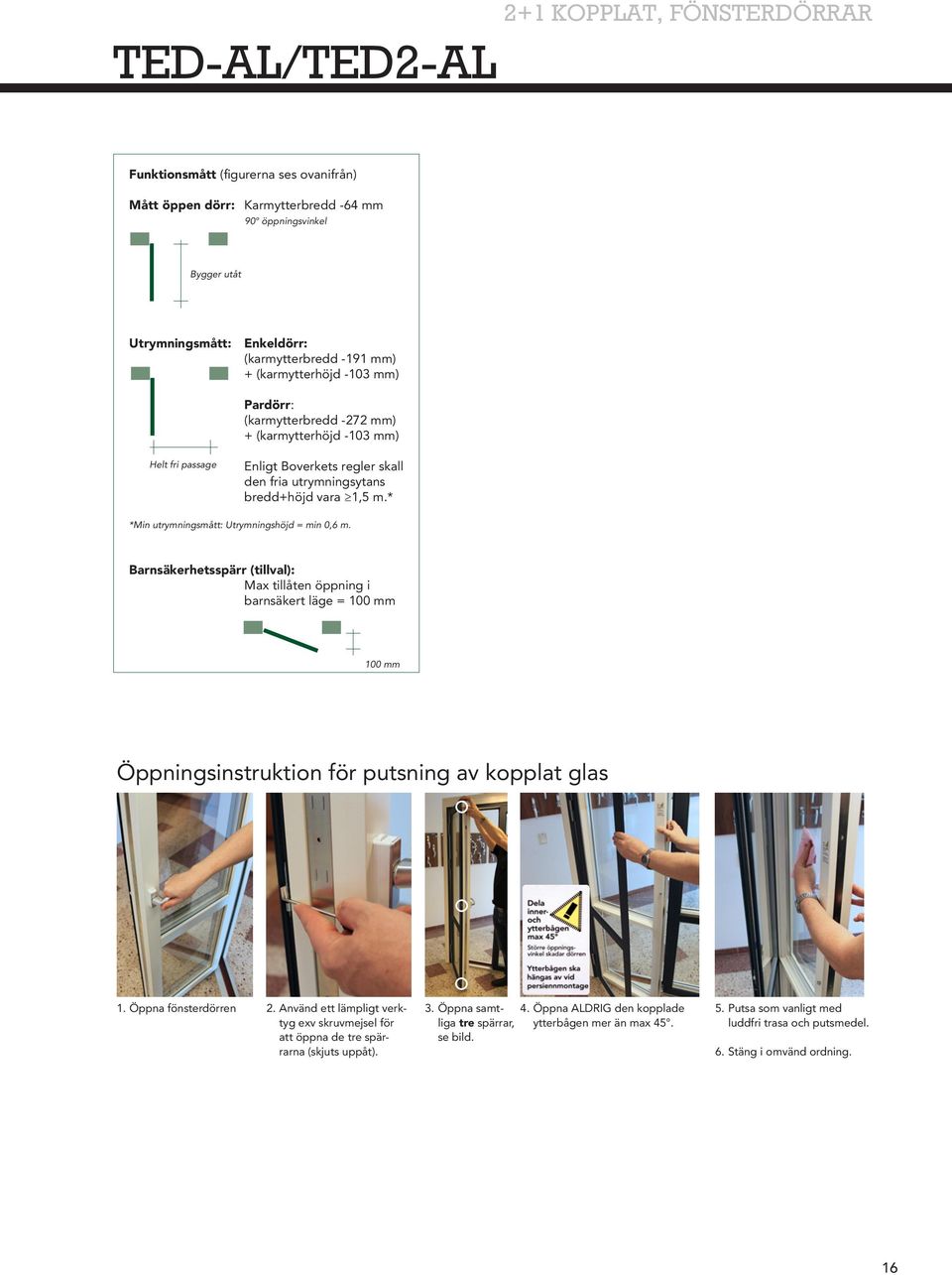* *Min utrymningsmått: Utrymningshöjd = min 0,6 m. Barnsäkerhetsspärr (tillval): Max tillåten öppning i barnsäkert läge = 100 mm 100 mm Öppningsinstruktion för putsning av kopplat glas 1.