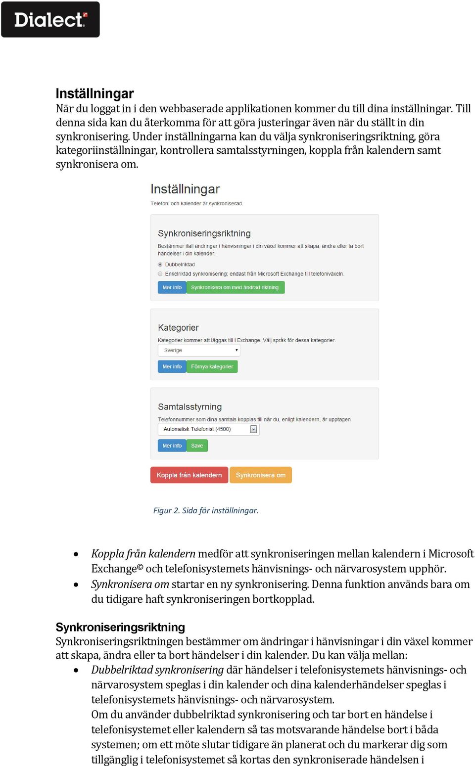 Koppla från kalendern medför att synkroniseringen mellan kalendern i Microsoft Exchange och telefonisystemets hänvisnings- och närvarosystem upphör. Synkronisera om startar en ny synkronisering.