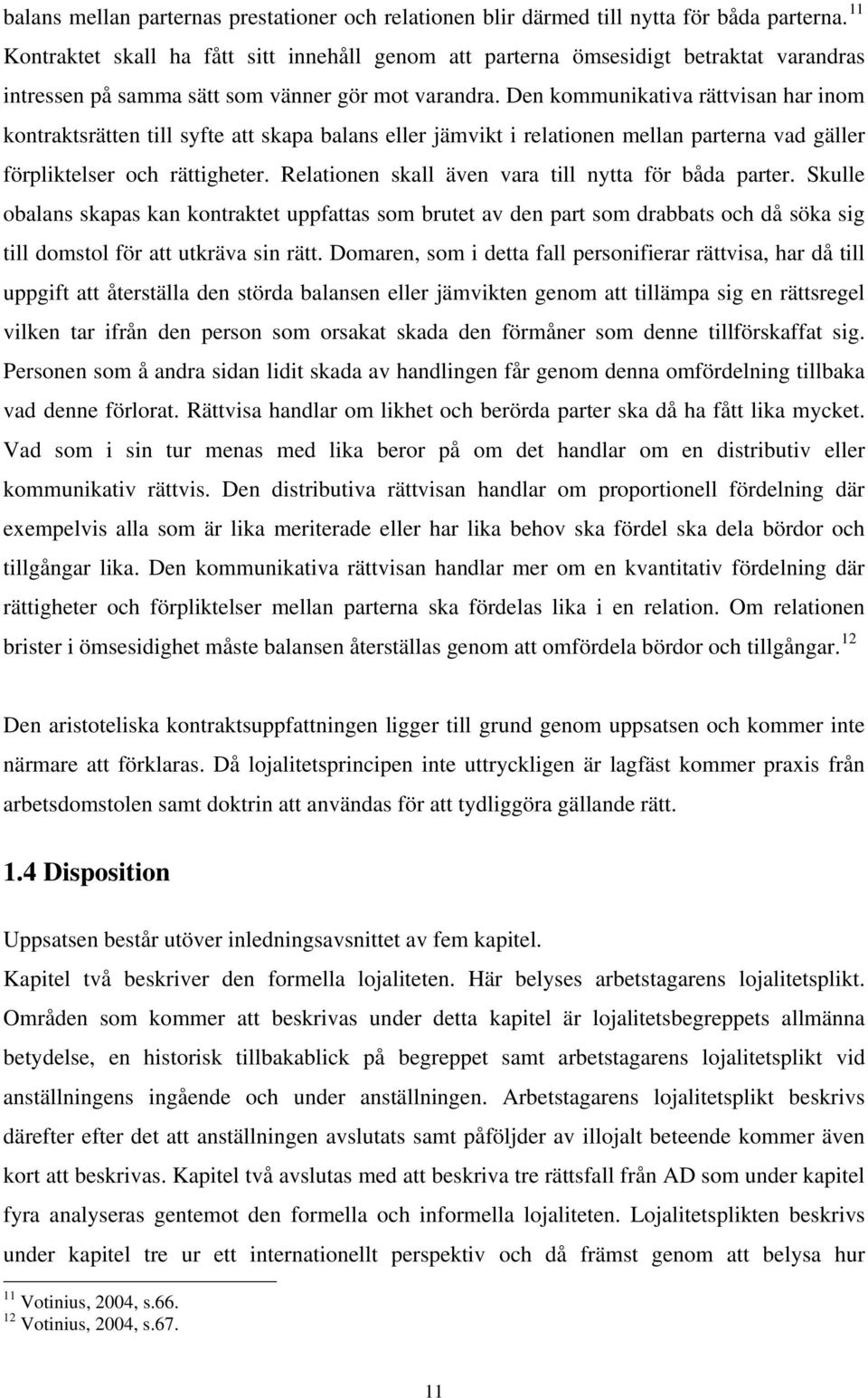 Den kommunikativa rättvisan har inom kontraktsrätten till syfte att skapa balans eller jämvikt i relationen mellan parterna vad gäller förpliktelser och rättigheter.