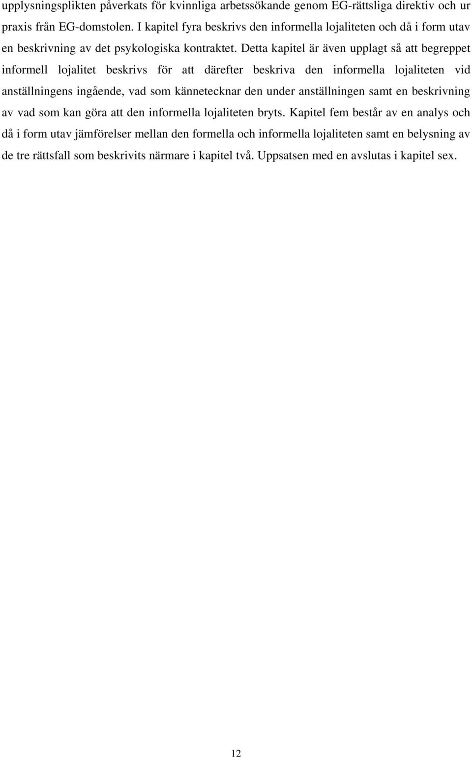 Detta kapitel är även upplagt så att begreppet informell lojalitet beskrivs för att därefter beskriva den informella lojaliteten vid anställningens ingående, vad som kännetecknar den