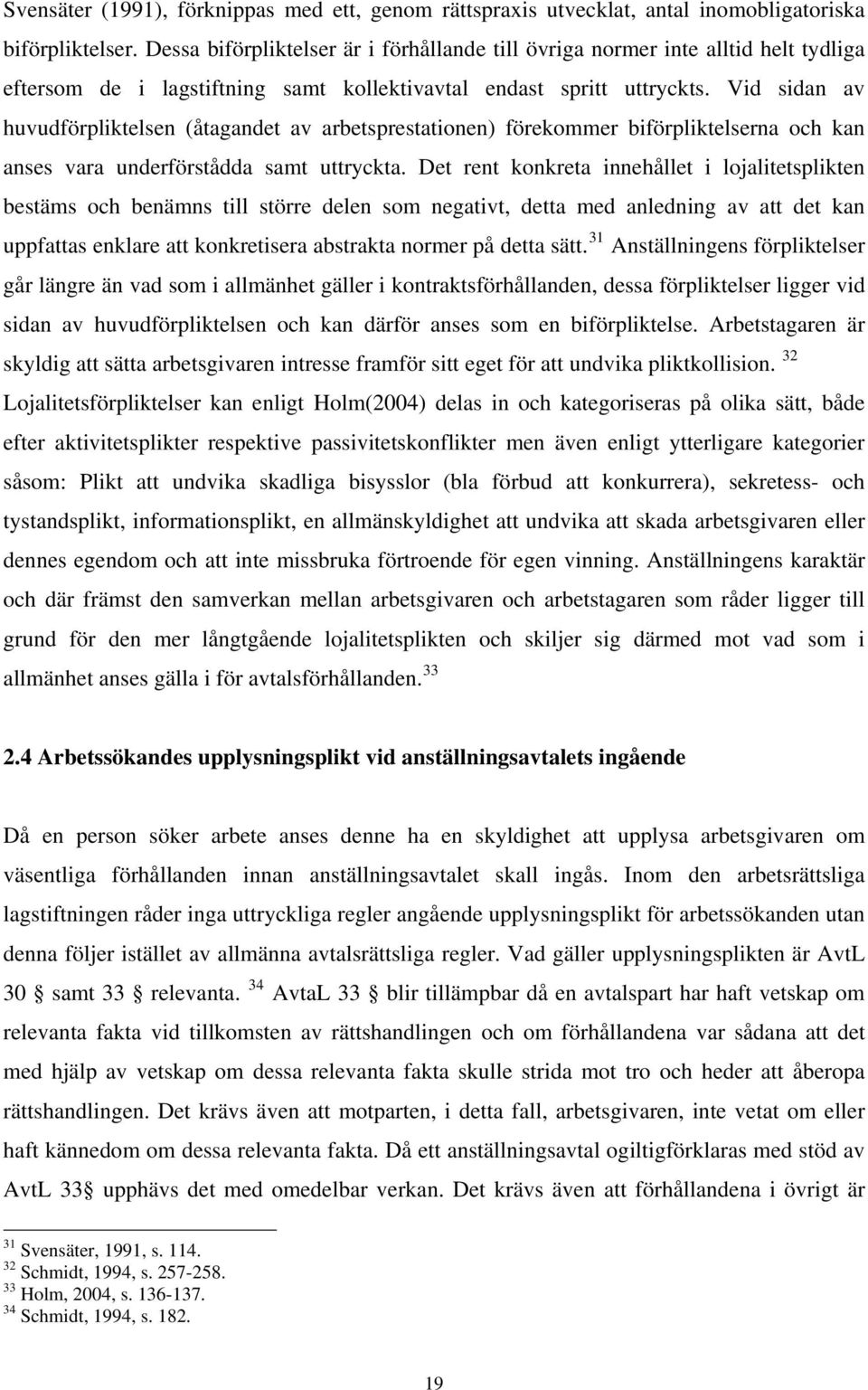 Vid sidan av huvudförpliktelsen (åtagandet av arbetsprestationen) förekommer biförpliktelserna och kan anses vara underförstådda samt uttryckta.