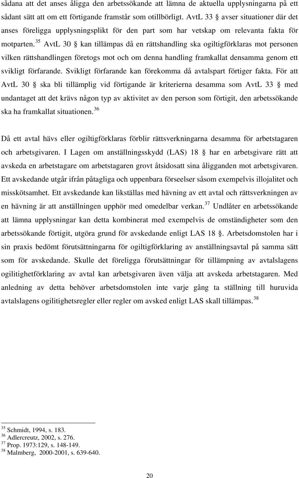35 AvtL 30 kan tillämpas då en rättshandling ska ogiltigförklaras mot personen vilken rättshandlingen företogs mot och om denna handling framkallat densamma genom ett svikligt förfarande.
