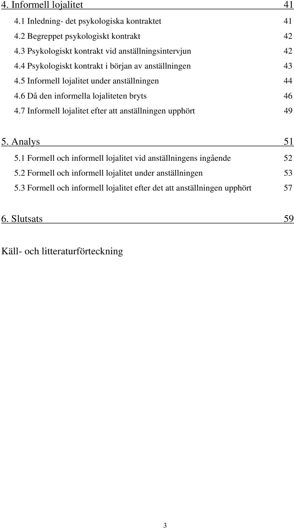 6 Då den informella lojaliteten bryts 46 4.7 Informell lojalitet efter att anställningen upphört 49 5. Analys 51 5.