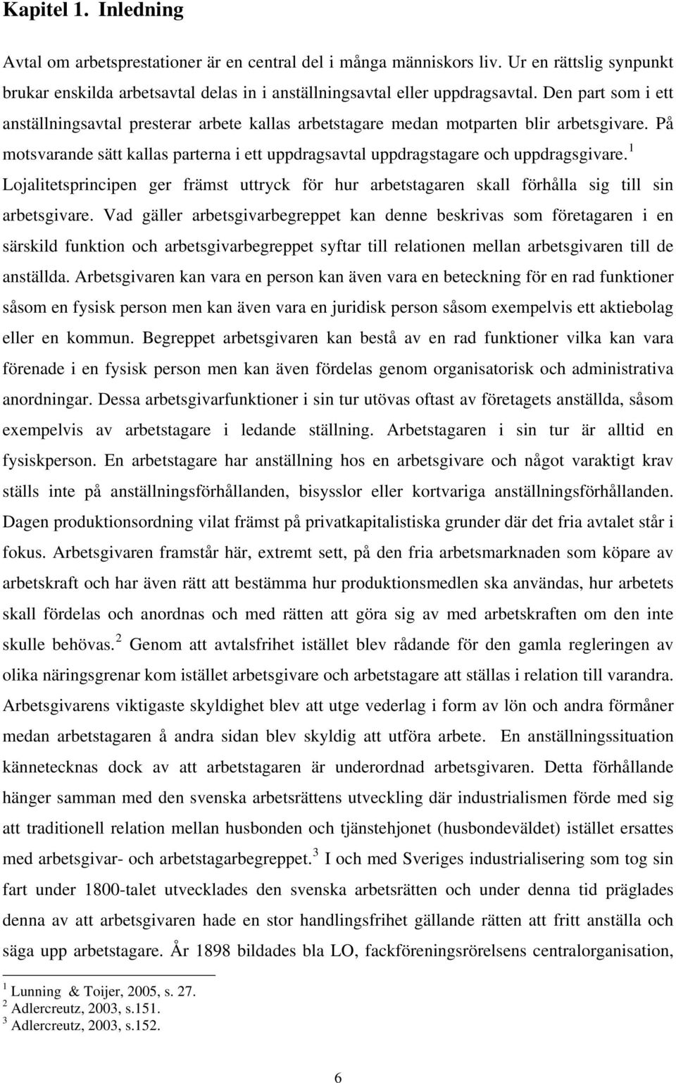 1 Lojalitetsprincipen ger främst uttryck för hur arbetstagaren skall förhålla sig till sin arbetsgivare.
