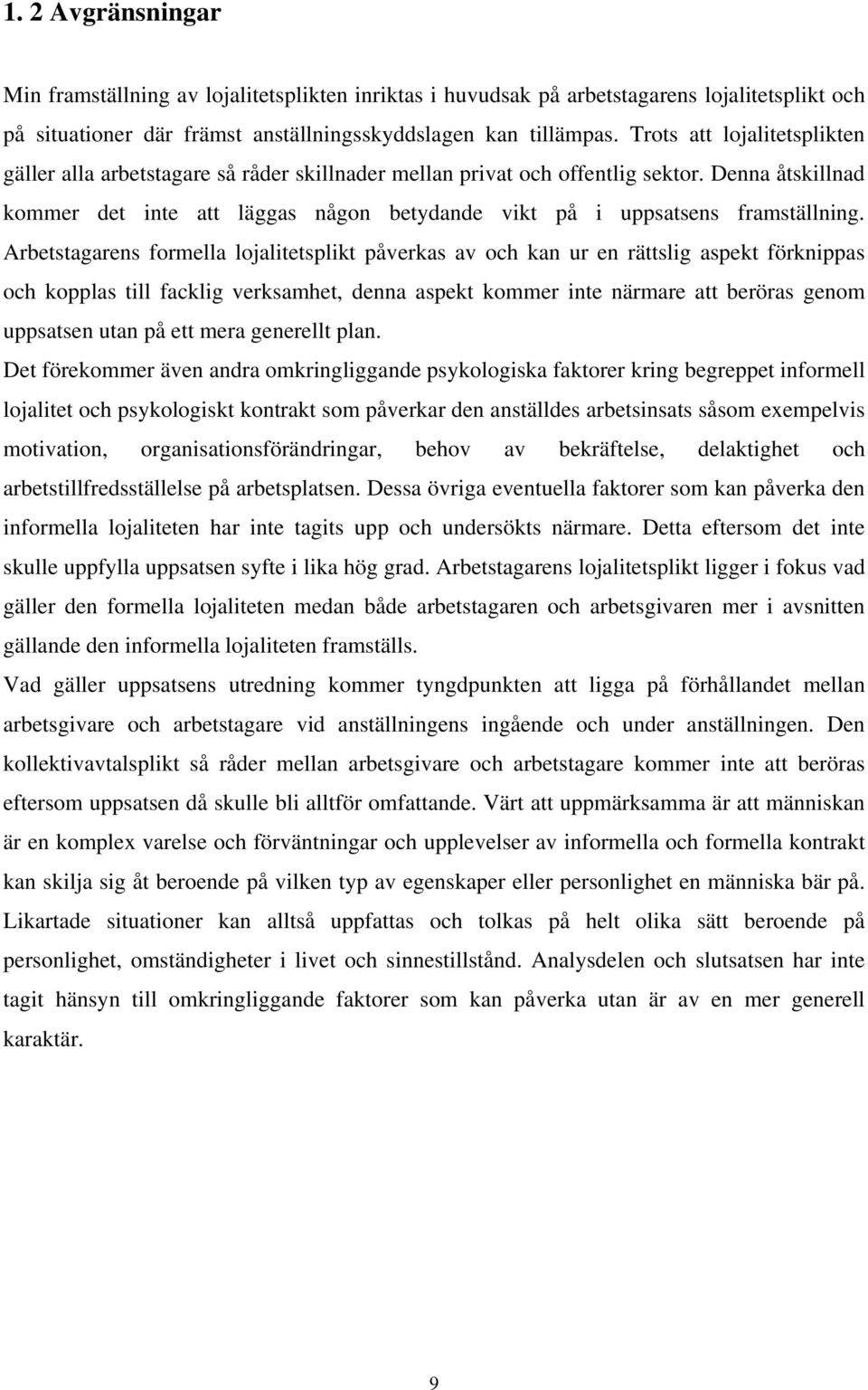 Denna åtskillnad kommer det inte att läggas någon betydande vikt på i uppsatsens framställning.