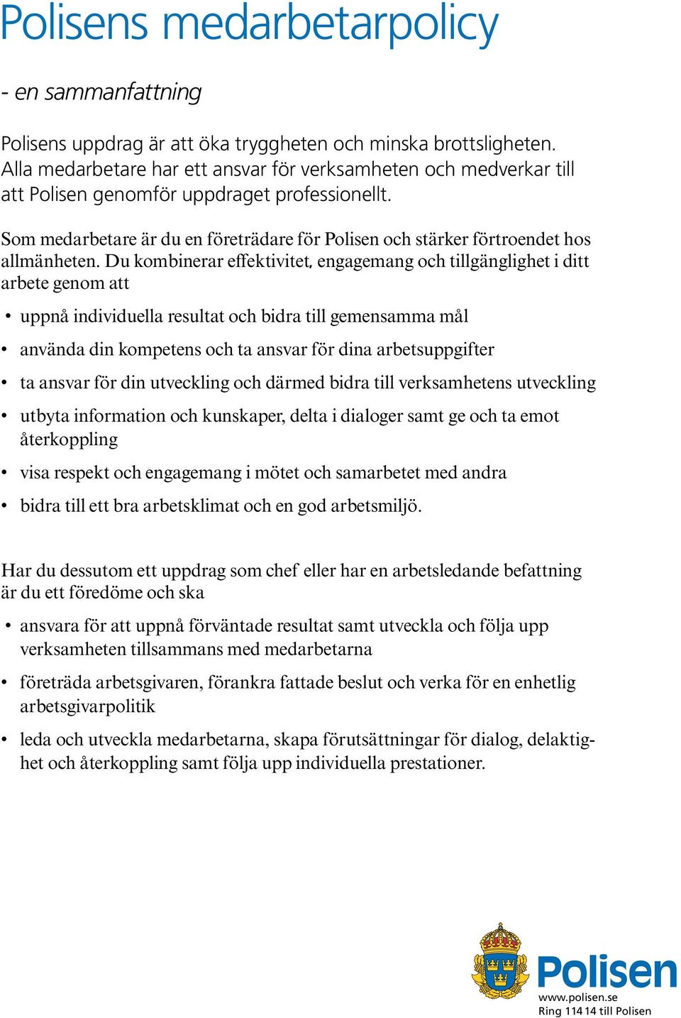 Som medarbetare är du en företrädare för Polisen och stärker förtroendet hos allmänheten.