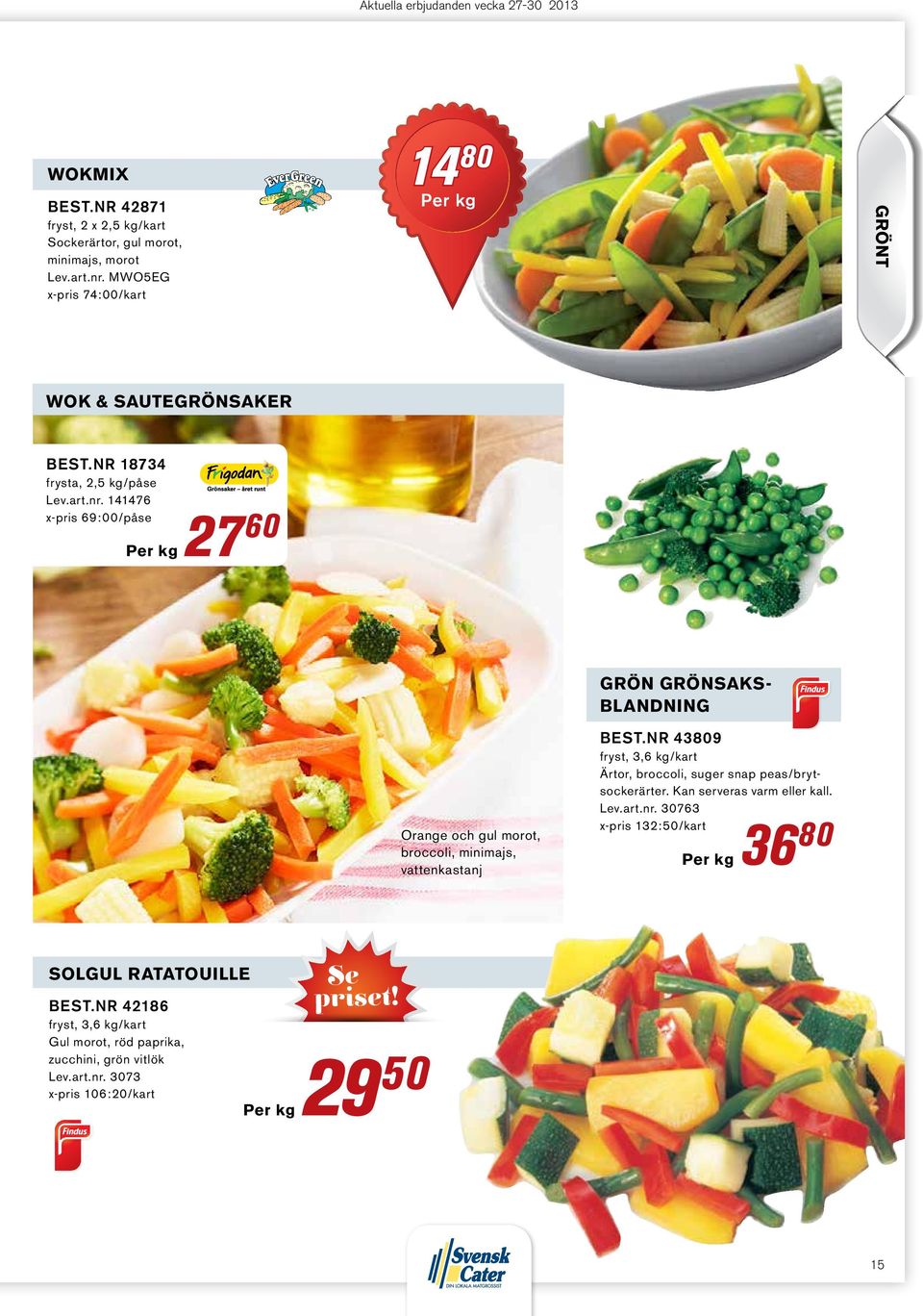nr 43809 fryst, 3,6 kg/kart Ärtor, broccoli, suger snap peas/brytsockerärter. Kan serveras varm eller kall. Lev.art.nr. 30763 x-pris 132:50/kart 36 80 solgul ratatouille Best.
