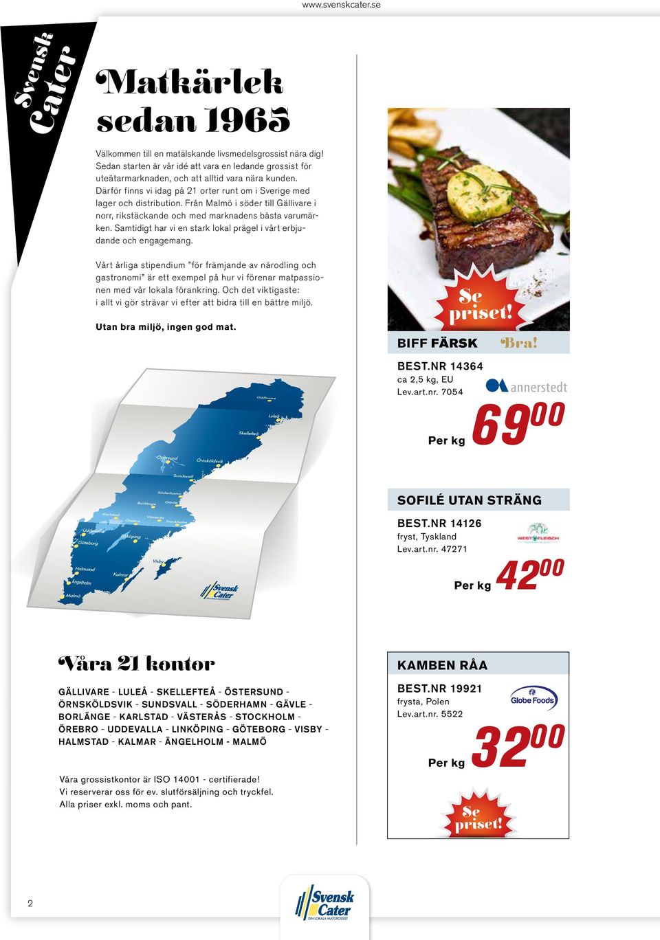 Från Malmö i söder till Gällivare i norr, rikstäckande och med marknadens bästa varumärken. Samtidigt har vi en stark lokal prägel i vårt erbjudande och engagemang.
