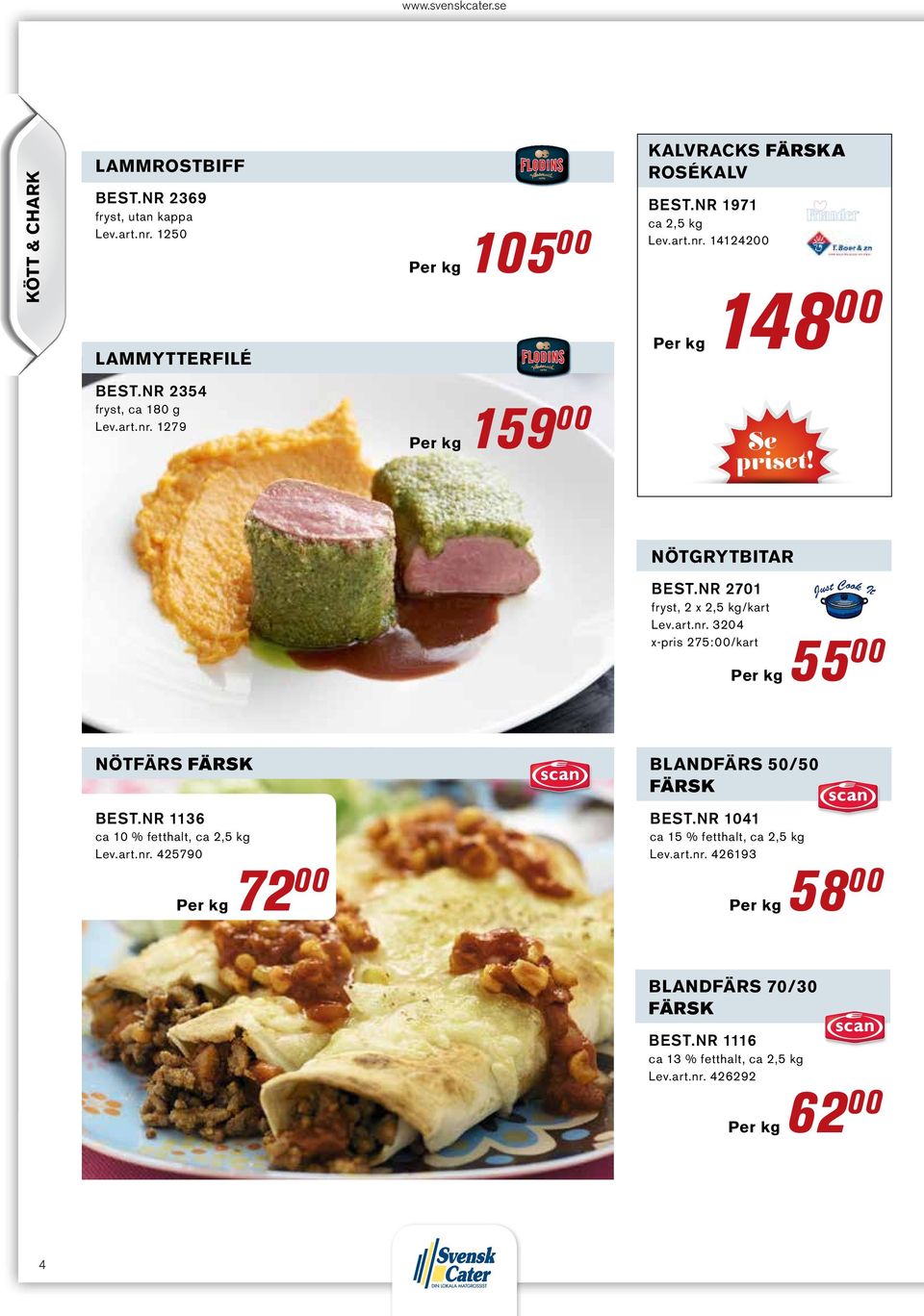 nr 2701 fryst, 2 x 2,5 kg/kart Lev.art.nr. 3204 x-pris 275:00/kart 5500 nötfärs färsk blandfärs 50/50 färsk Best.nr 1136 Best.