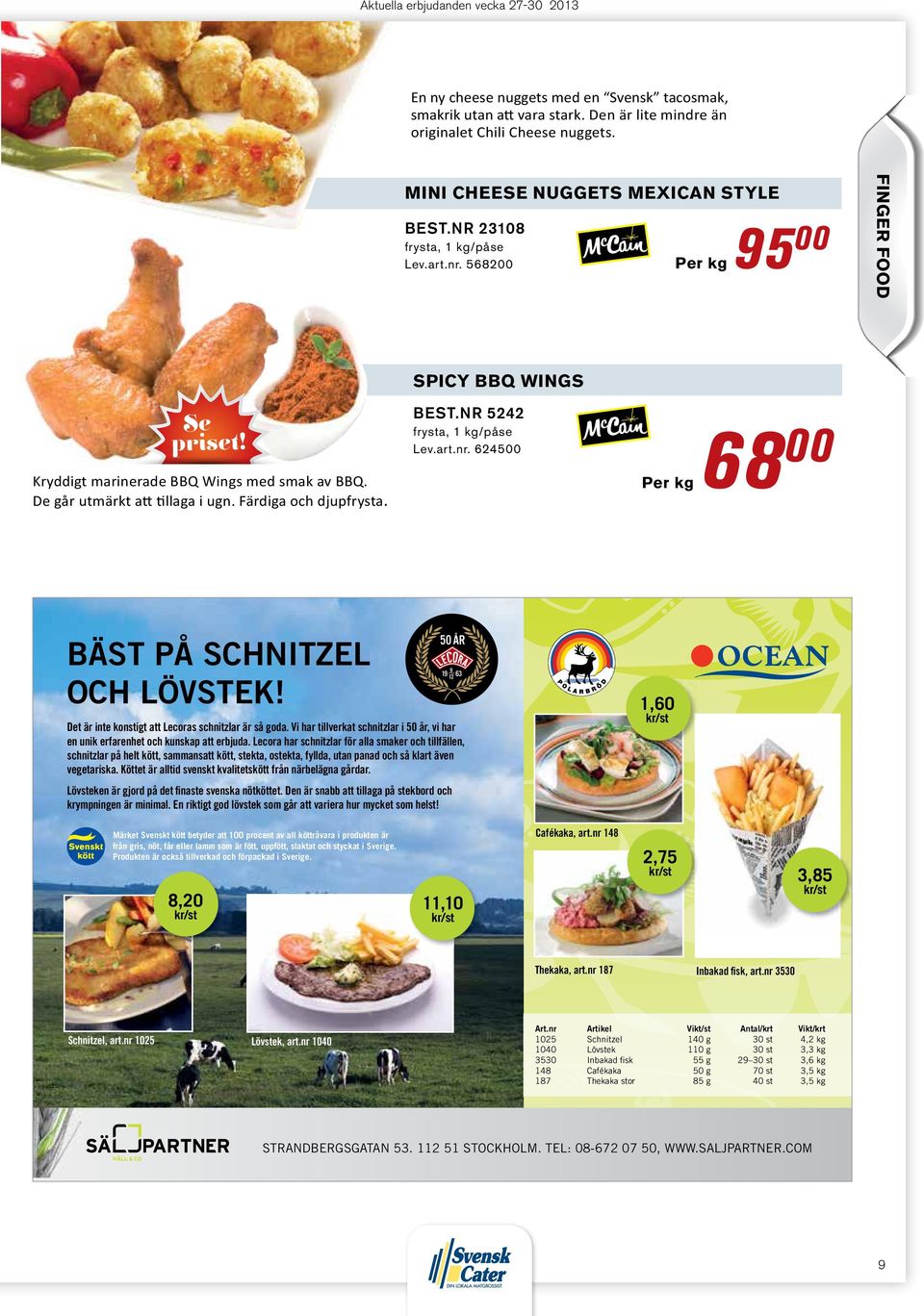 Färdiga och djupfrysta. Best.nr 5242 frysta, 1 kg/påse Lev.art.nr. 624500 68 00 BÄST PÅ SCHNITZEL OCH LÖVSTEK! 50 ÅR 9 19 12 63 Det är inte konstigt att Lecoras schnitzlar är så goda.