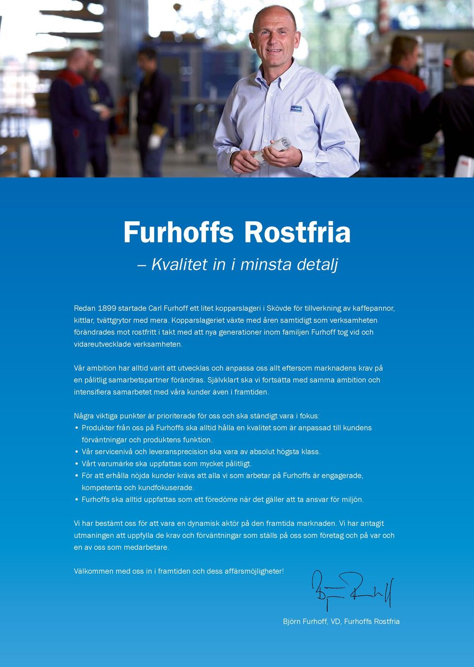 Vår ambition har alltid varit att utvecklas och anpassa oss allt eftersom marknadens krav på en pålitlig samarbetspartner förändras.