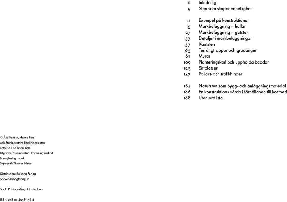 186 En konstruktions värde i förhållande till kostnad 188 Liten ordlista Åsa Bensch, Hanna Fors och Stenindustrins Forskningsinstitut Foto: se lista sidan 200 Utgivare: