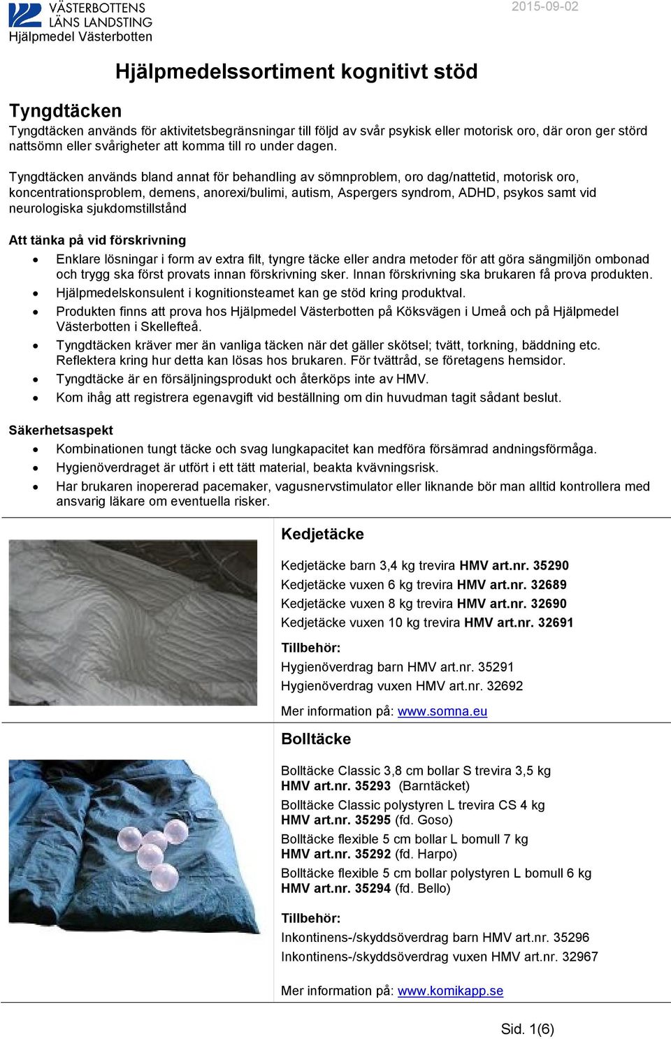 neurologiska sjukdomstillstånd Att tänka på vid förskrivning Enklare lösningar i form av extra filt, tyngre täcke eller andra metoder för att göra sängmiljön ombonad och trygg ska först provats innan