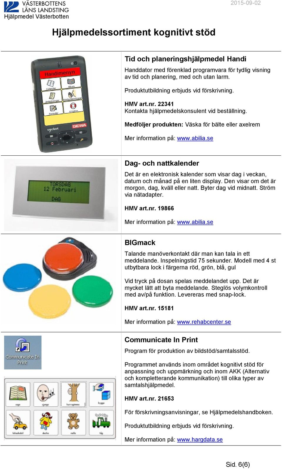 Medföljer produkten: Väska för bälte eller axelrem Dag- och nattkalender Det är en elektronisk kalender som visar dag i veckan, datum och månad på en liten display.