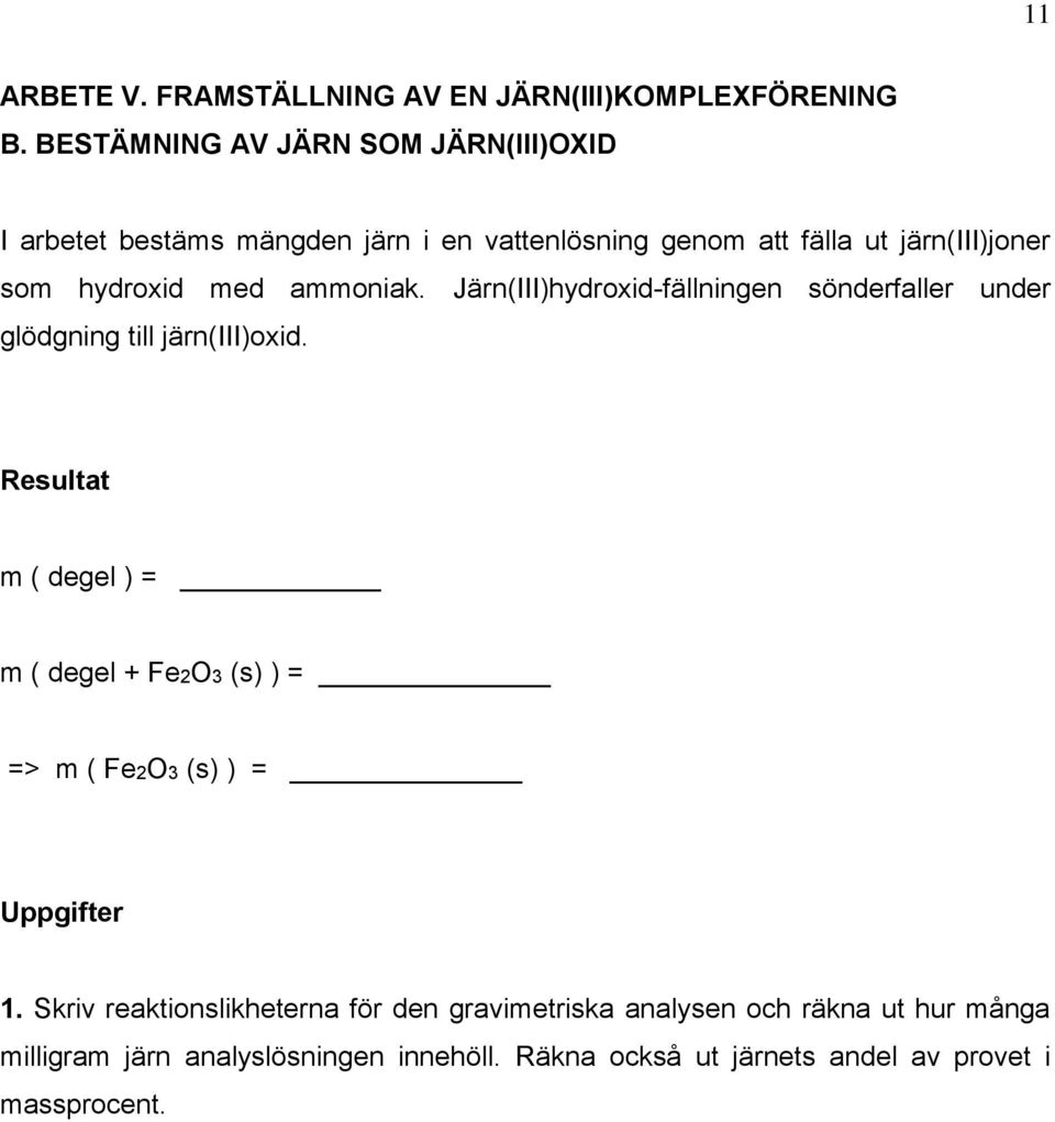 med ammoniak. Järn(III)hydroxid-fällningen sönderfaller under glödgning till järn(iii)oxid.