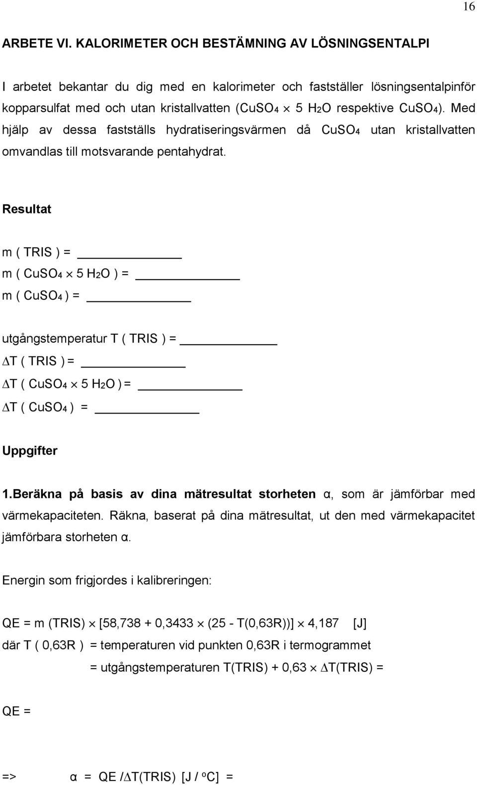 Med hjälp av dessa fastställs hydratiseringsvärmen då CuSO4 utan kristallvatten omvandlas till motsvarande pentahydrat.