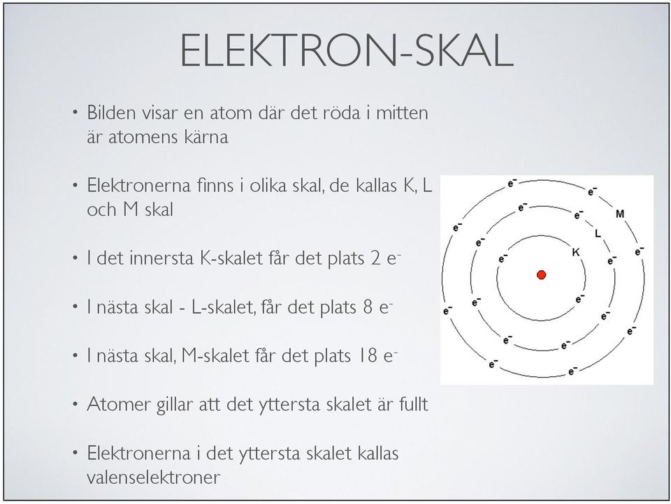 skal - L-skalet, får det plats 8 e - I nästa skal, M-skalet får det plats 18 e - Atomer