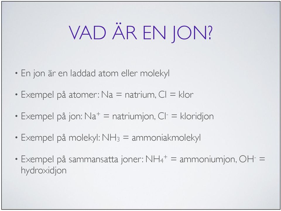 natrium, Cl = klor Exempel på jon: Na + = natriumjon, Cl - =