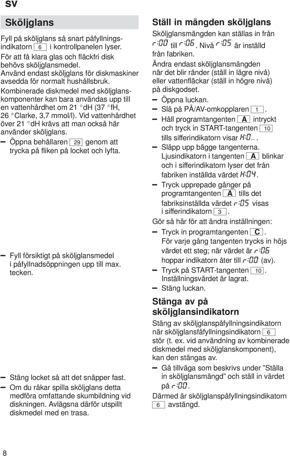 Kombinerade diskmedel med sköljglanskomponenter kan bara användas upp till en vattenhårdhet om 21 dh (37 fh, 26 Clarke, 3,7 mmol/l).