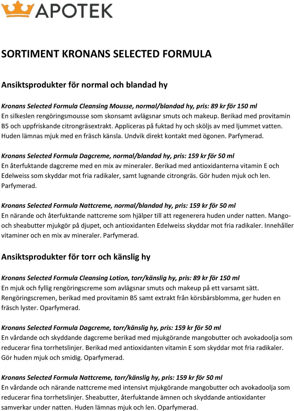 Undvik direkt kontakt med ögonen. Parfymerad. Kronans Selected Formula Dagcreme, normal/blandad hy, pris: 159 kr för 50 ml En återfuktande dagcreme med en mix av mineraler.