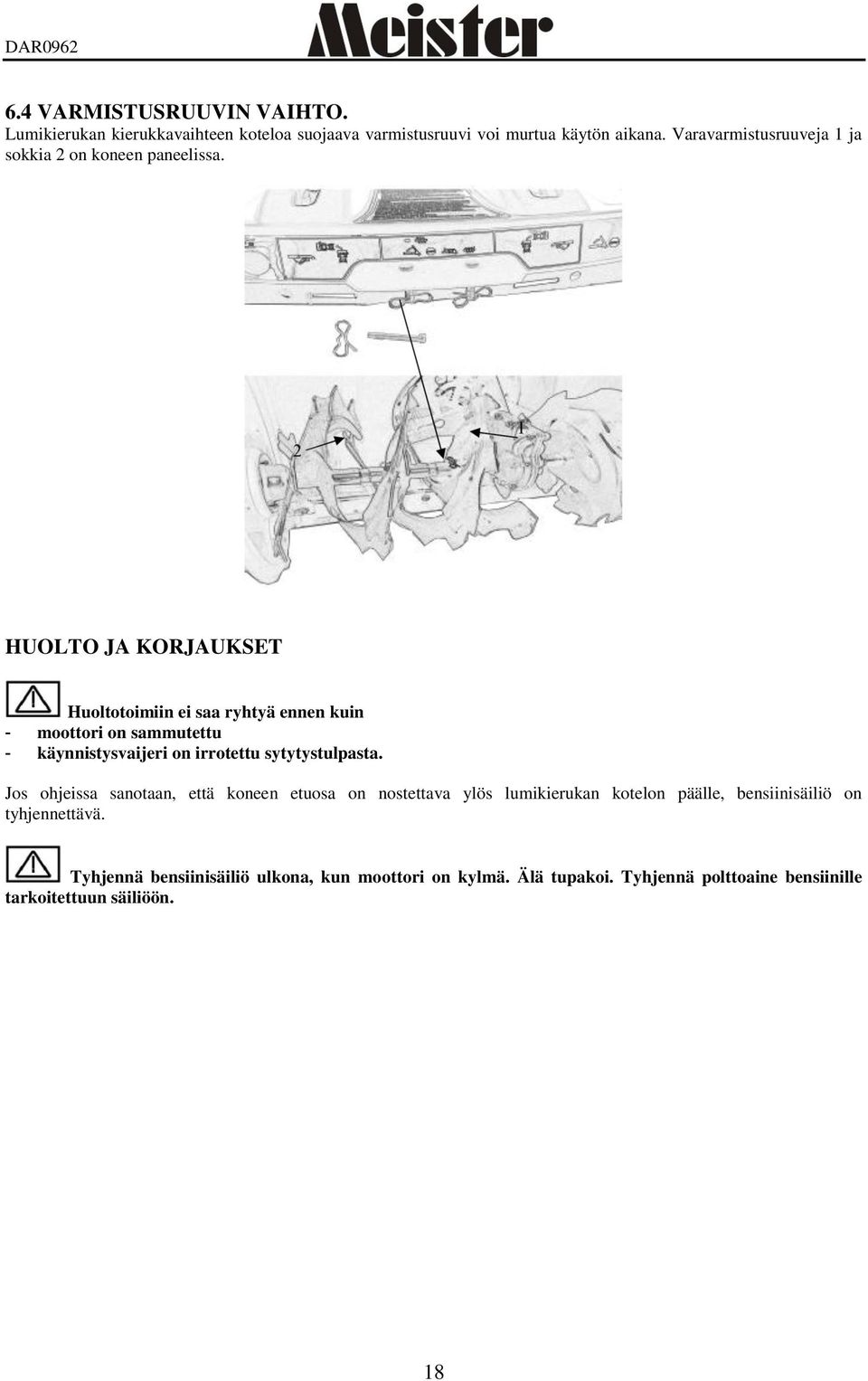 HUOLTO JA KORJAUKSET Huoltotoimiin ei saa ryhtyä ennen kuin - moottori on sammutettu - käynnistysvaijeri on irrotettu sytytystulpasta.