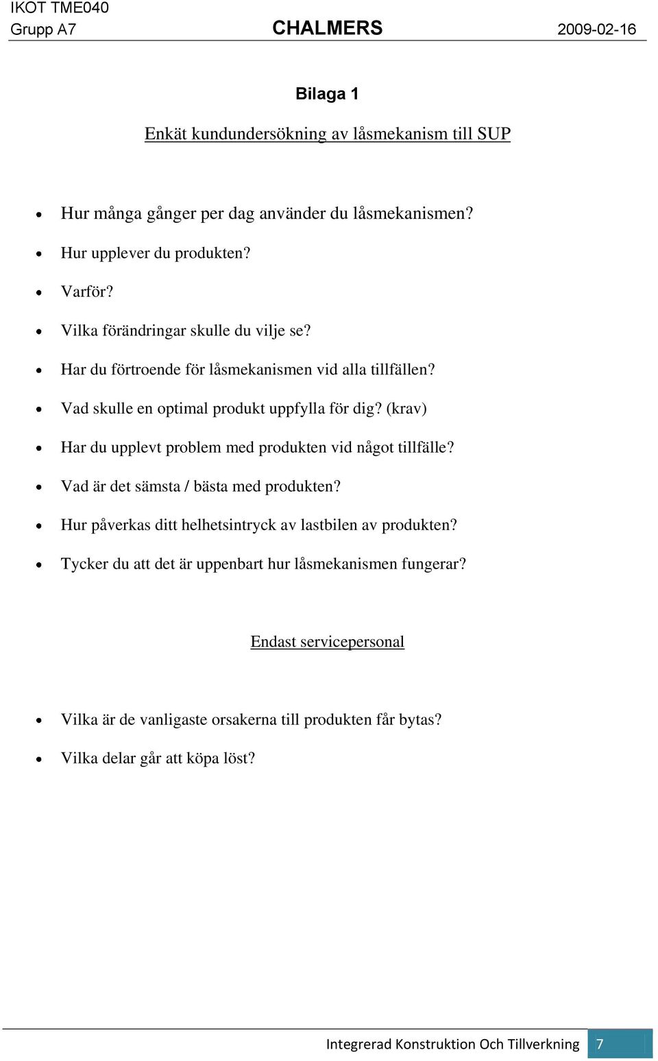 (krav) Har du upplevt problem med produkten vid något tillfälle? Vad är det sämsta / bästa med produkten? Hur påverkas ditt helhetsintryck av lastbilen av produkten?