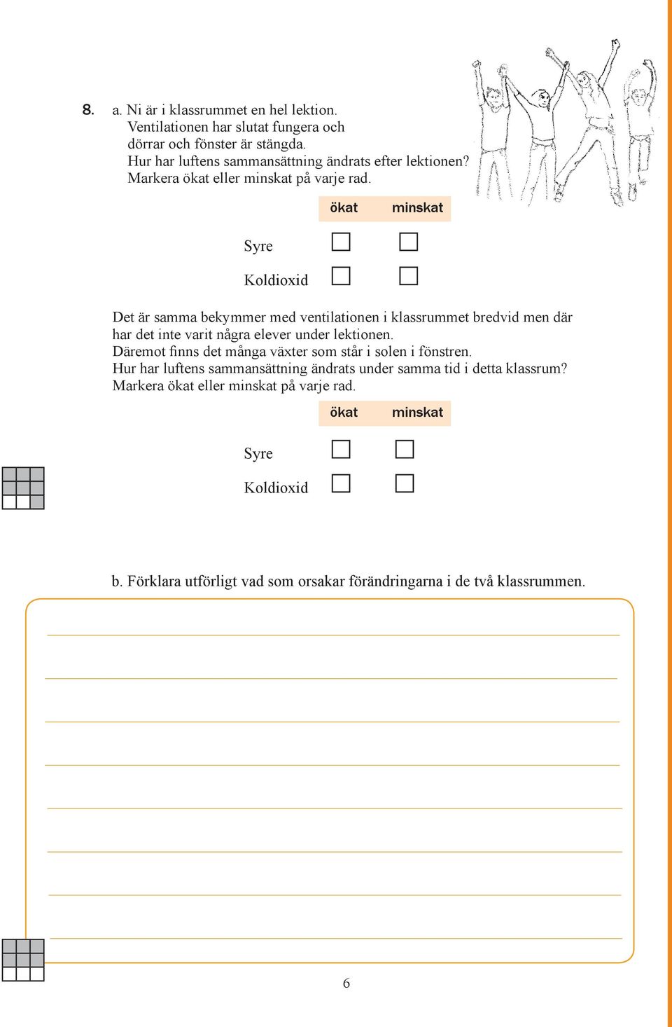 ökat minskat Syre Koldioxid et är samma bekymmer med ventilationen i klassrummet bredvid men där har det inte varit några elever under lektionen.