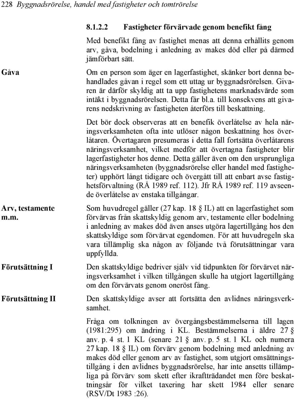 Givaren är därför skyldig att ta upp fastighetens marknadsvärde som intäkt i byggnadsrörelsen. Detta får bl.a. till konsekvens att givarens nedskrivning av fastigheten återförs till beskattning.