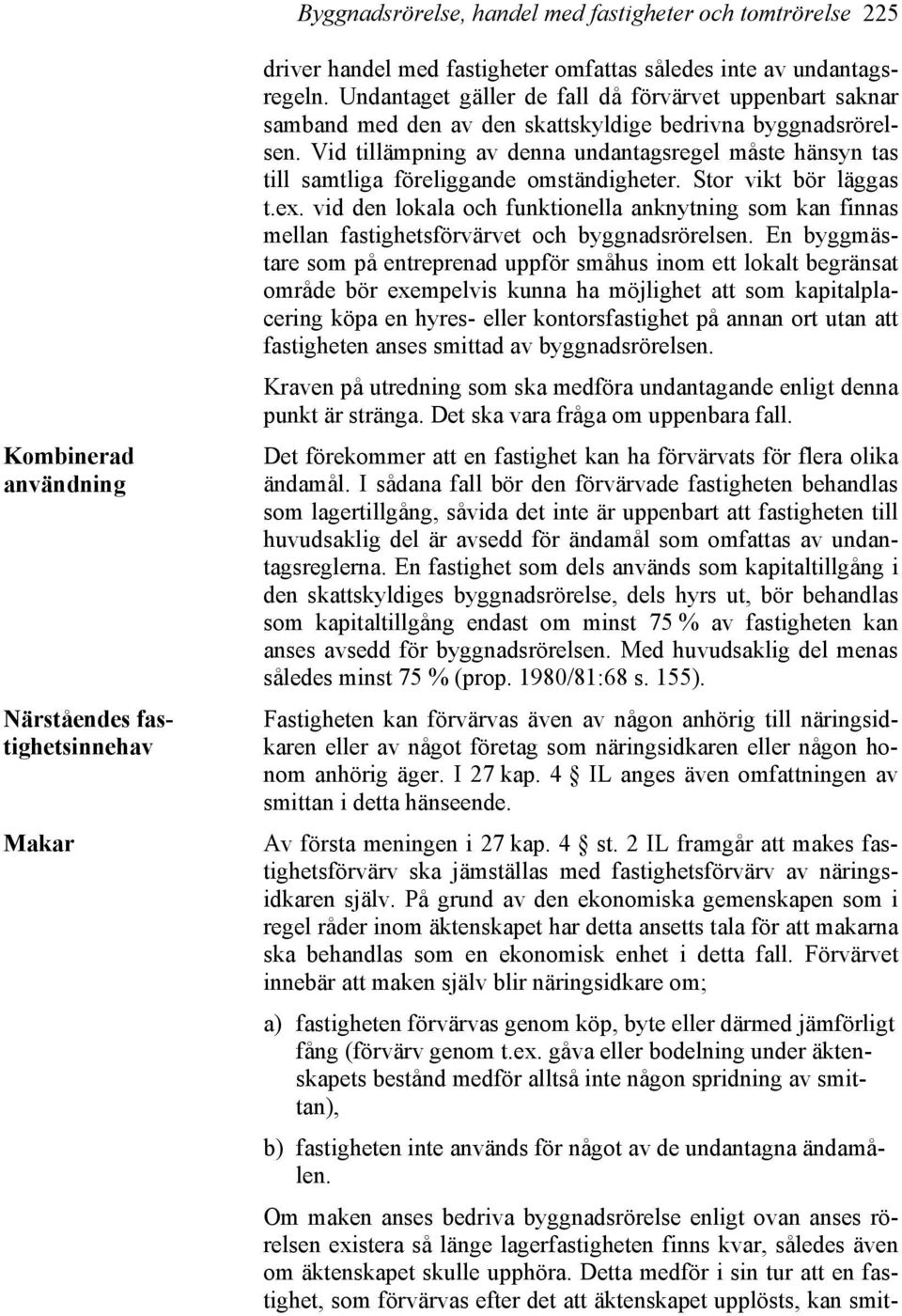 Vid tillämpning av denna undantagsregel måste hänsyn tas till samtliga föreliggande omständigheter. Stor vikt bör läggas t.ex.