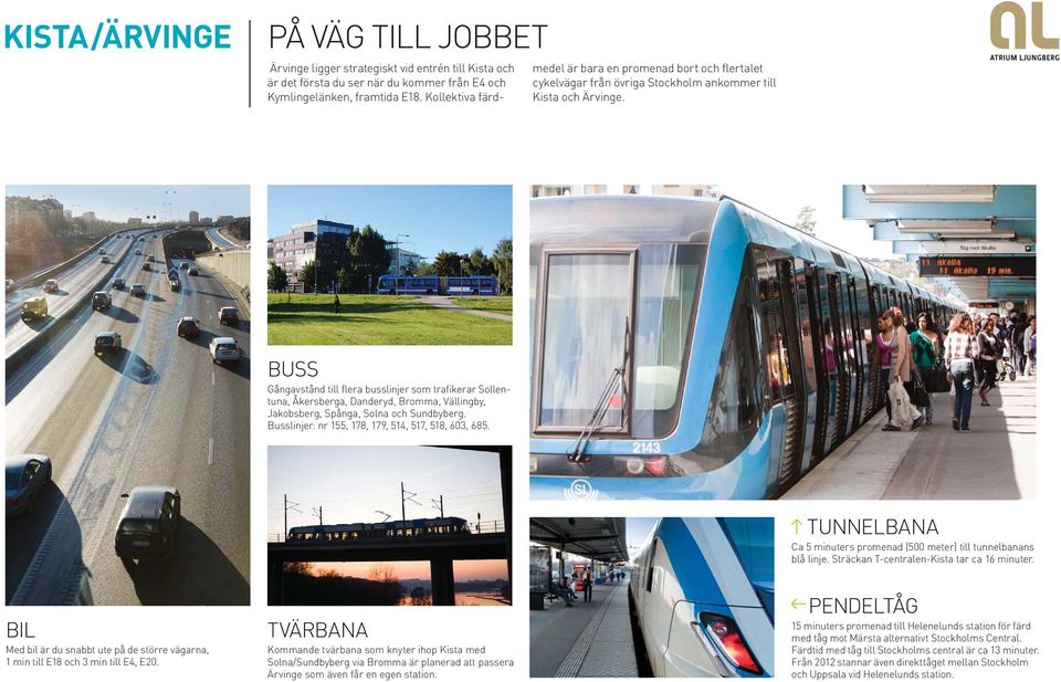 BUSS Gångavstånd till flera busslinjer som trafikerar Sollentuna, Åkersberga, Danderyd, Bromma, Vällingby, Jakobsberg, Spånga, Solna och Sundbyberg.