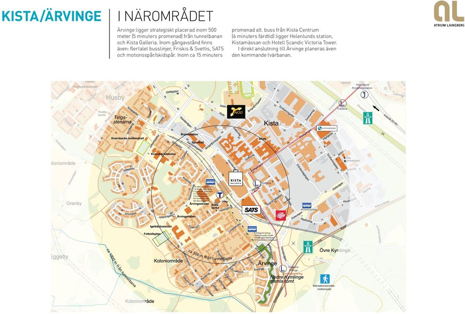 buss från Kista Centrum (6 minuters färdtid) ligger Helenlunds station, Kistamässan och Hotell Scandic Victoria Tower. I direkt anslutning till Ärvinge planeras även den kommande tvärbanan.