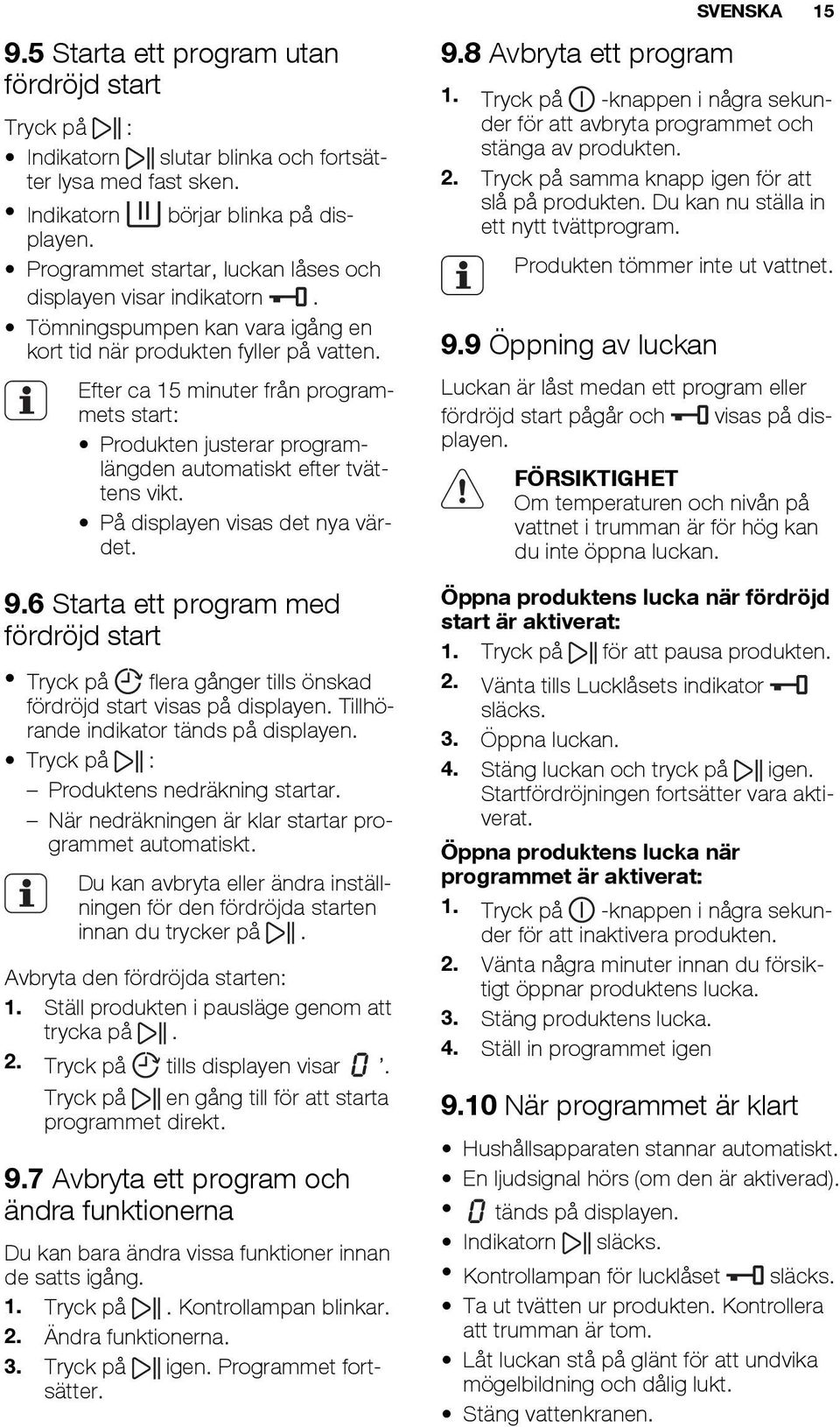 Efter ca 15 minuter från programmets start: Produkten justerar programlängden automatiskt efter tvättens vikt. På displayen visas det nya värdet. 9.