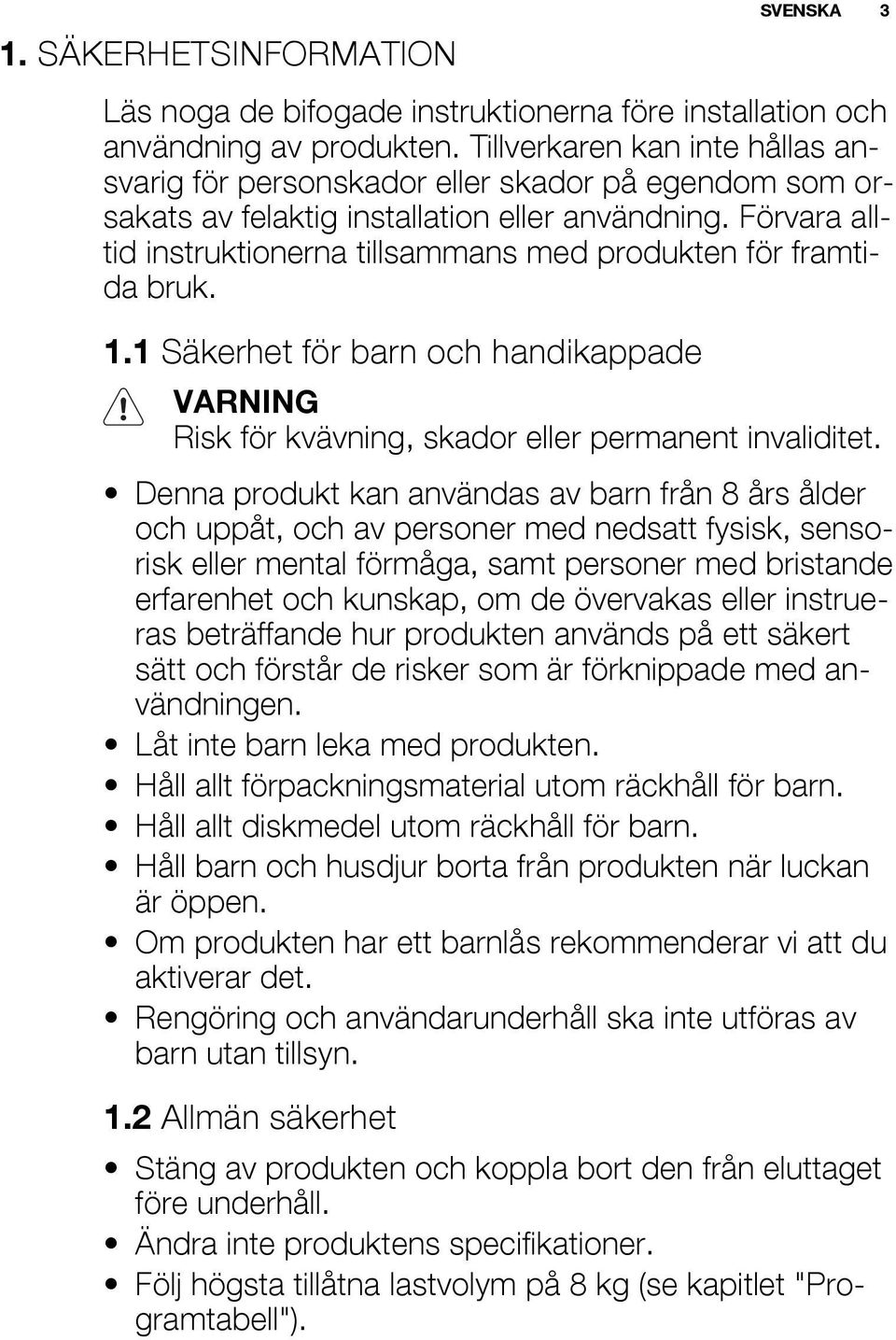 Förvara alltid instruktionerna tillsammans med produkten för framtida bruk. 1.1 Säkerhet för barn och handikappade VARNING Risk för kvävning, skador eller permanent invaliditet.