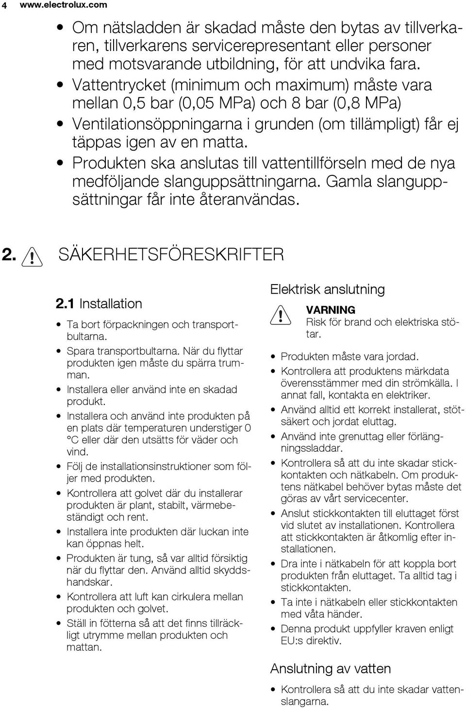 Produkten ska anslutas till vattentillförseln med de nya medföljande slanguppsättningarna. Gamla slanguppsättningar får inte återanvändas. 2. SÄKERHETSFÖRESKRIFTER 2.