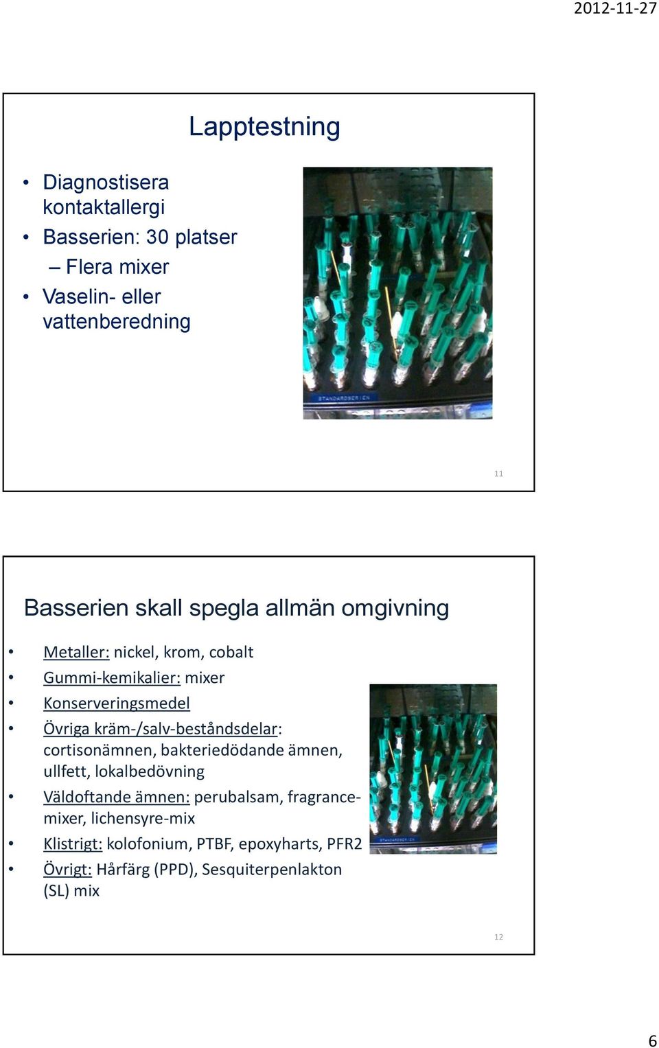 kräm-/salv-beståndsdelar: cortisonämnen, bakteriedödande ämnen, ullfett, lokalbedövning Väldoftande ämnen: perubalsam,