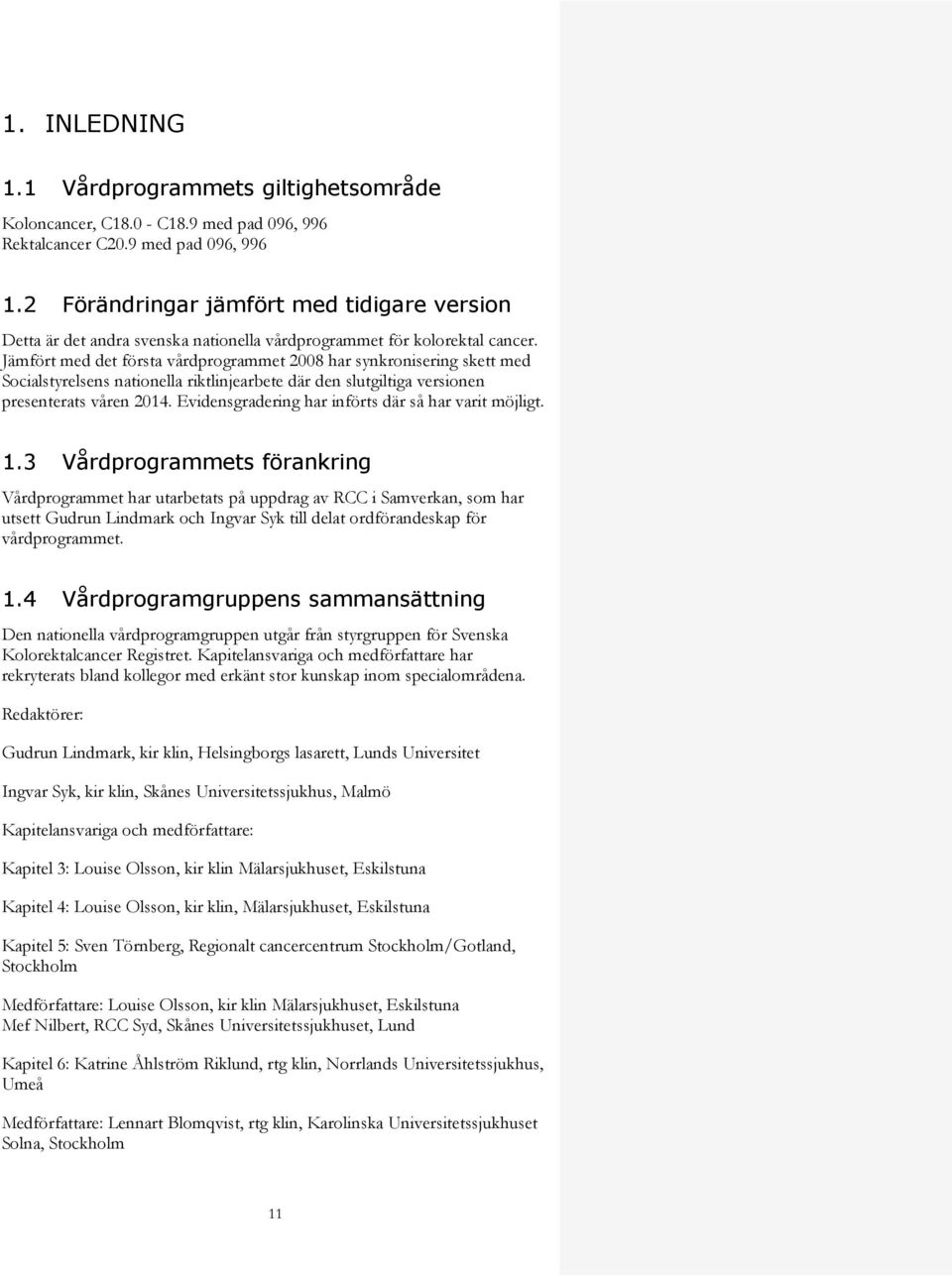 Jämfört med det första vårdprogrammet 2008 har synkronisering skett med Socialstyrelsens nationella riktlinjearbete där den slutgiltiga versionen presenterats våren 2014.