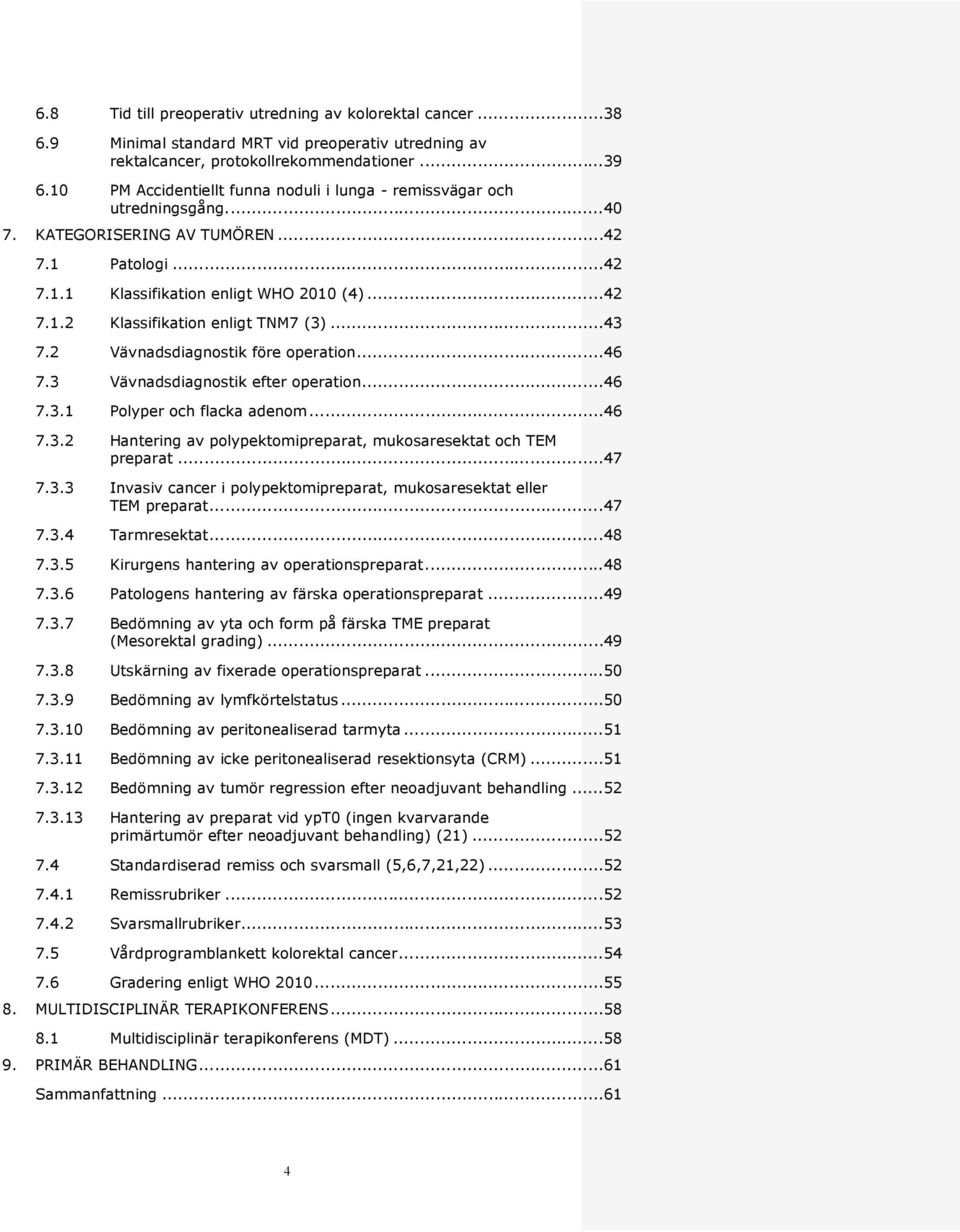 .. 43 7.2 Vävnadsdiagnostik före operation... 46 7.3 Vävnadsdiagnostik efter operation... 46 7.3.1 Polyper och flacka adenom... 46 7.3.2 Hantering av polypektomipreparat, mukosaresektat och TEM preparat.