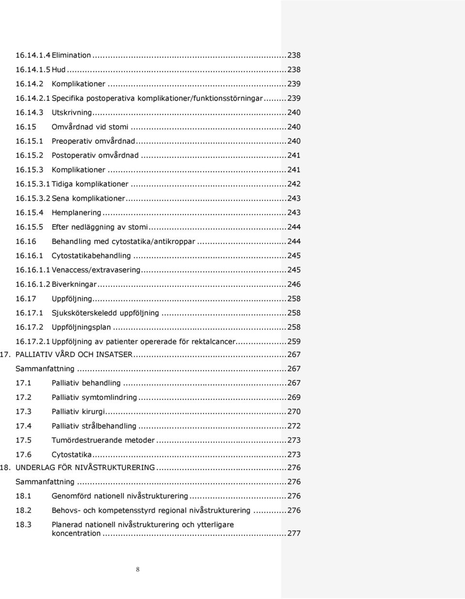 .. 243 16.15.4 Hemplanering... 243 16.15.5 Efter nedläggning av stomi... 244 16.16 Behandling med cytostatika/antikroppar... 244 16.16.1 Cytostatikabehandling... 245 16.16.1.1 Venaccess/extravasering.
