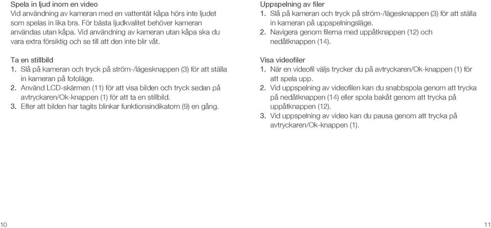 Slå på kameran och tryck på ström-/lägesknappen (3) för att ställa in kameran på fotoläge. 2.