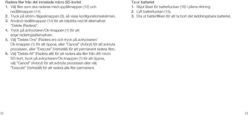 Välj Delete One (Radera en) och tryck på avtryckaren/ Ok-knappen (1) för att öppna, eller Cancel (Avbryt) för att avbryta processen, eller Execute (Verkställ) för att permanent radera filen. 6.