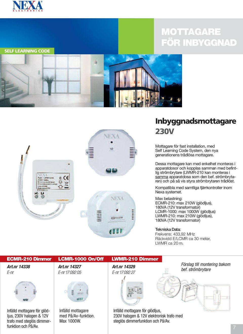 strömbrytaren) och på så vis styra strömbrytaren trådlöst. Kompatibla med samtliga fjärrkontroller inom Nexa systemet.