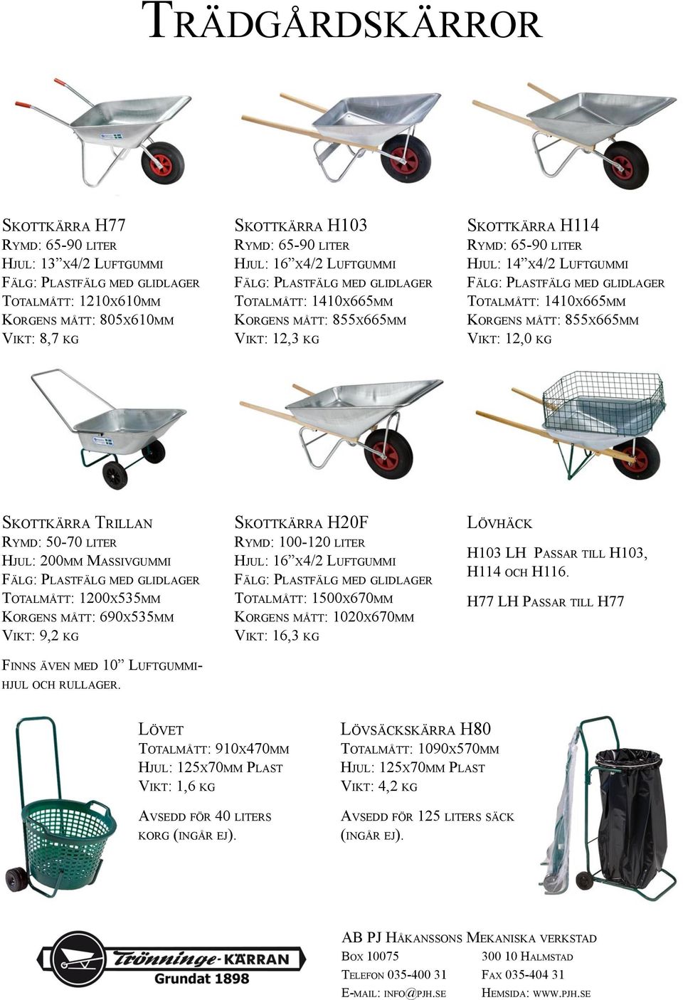 Rymd: 50-70 liter Hjul: 200mm Massivgummi Totalmått: 1200x535mm Korgens mått: 690x535mm Vikt: 9,2 kg Finns även med 10 Luftgummihjul och rullager.