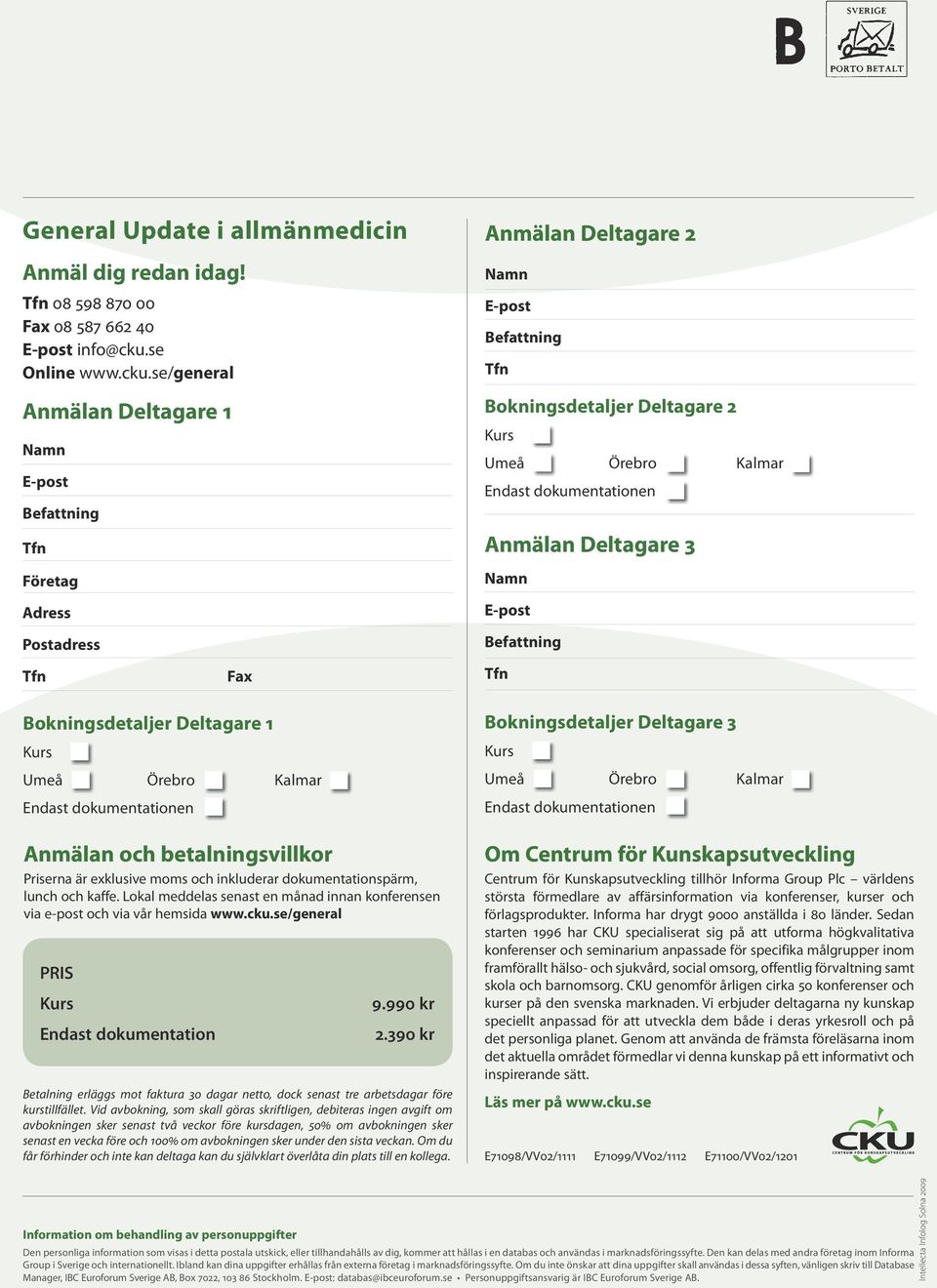 se/general Anmälan Deltagare 1 Namn E-post Befattning Företag Adress Postadress Fax Bokningsdetaljer Deltagare 1 Umeå Örebro Kalmar Endast dokumentationen Anmälan och betalningsvillkor Priserna är