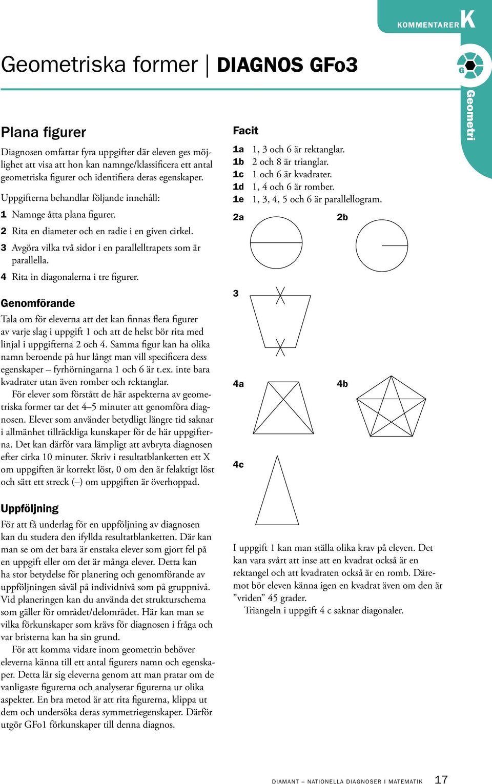 3 Avgöra vilka två sidor i en parallelltrapets som är parallella. 4 Rita in diagonalerna i tre figurer.
