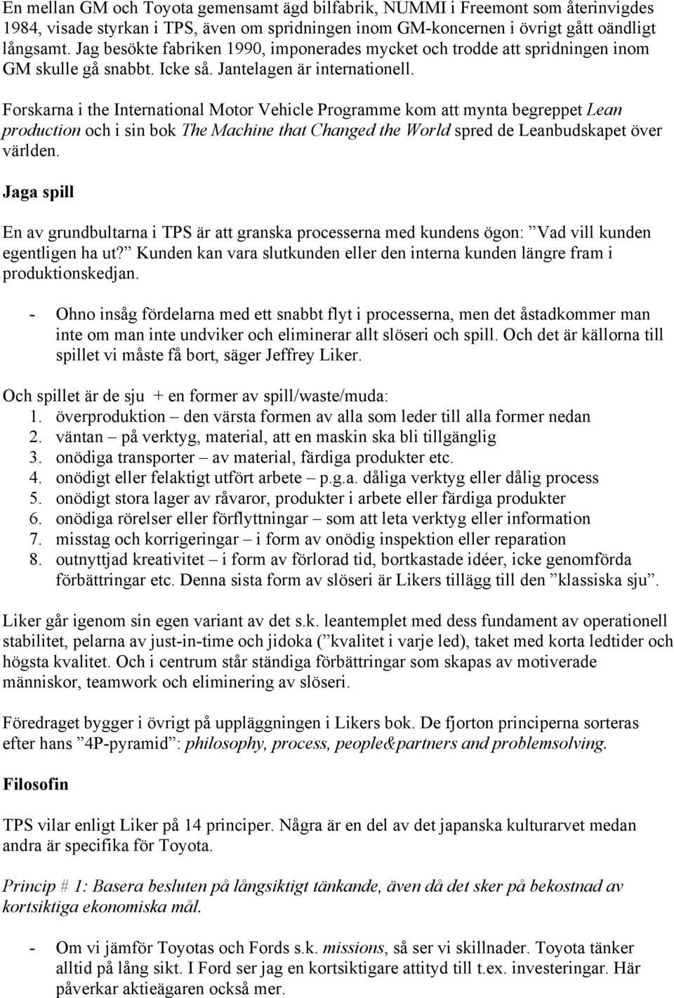 Forskarna i the International Motor Vehicle Programme kom att mynta begreppet Lean production och i sin bok The Machine that Changed the World spred de Leanbudskapet över världen.