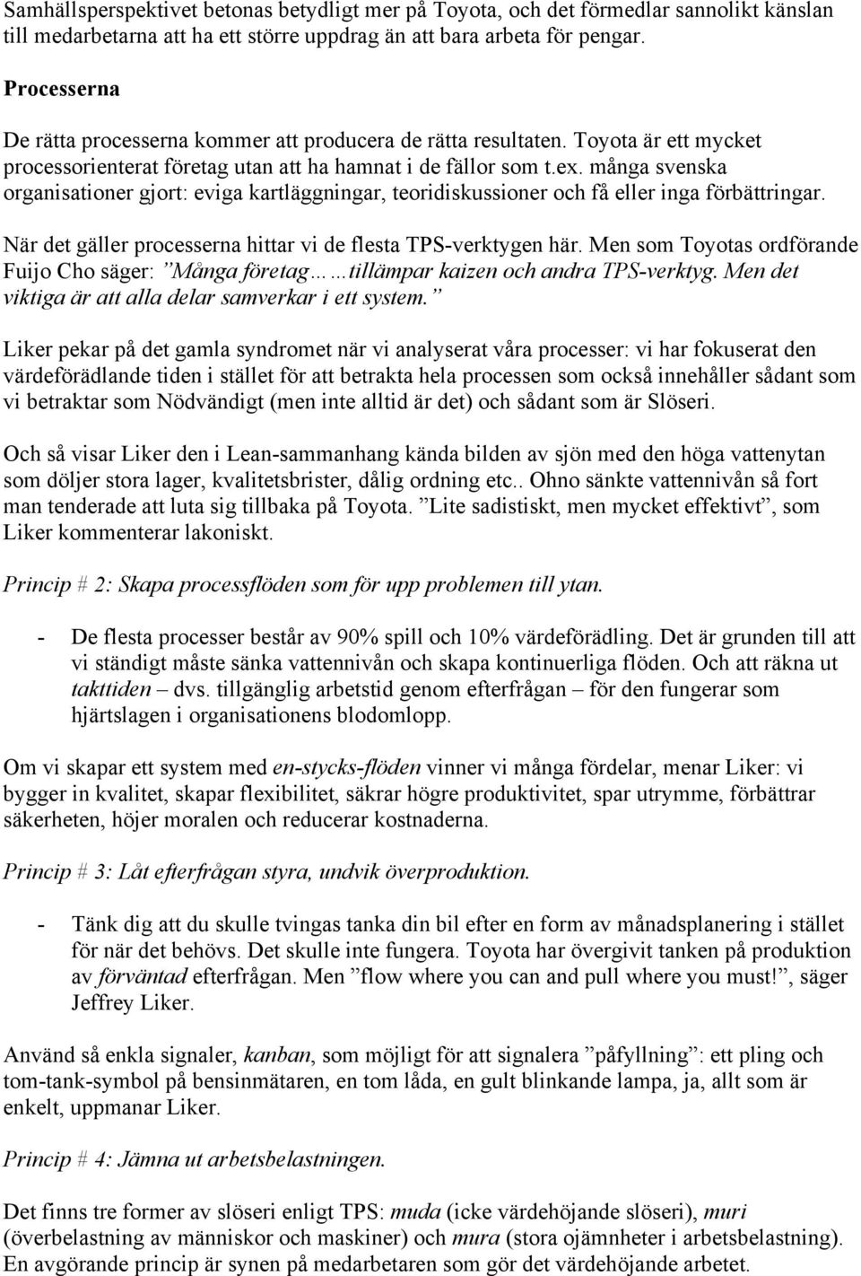 många svenska organisationer gjort: eviga kartläggningar, teoridiskussioner och få eller inga förbättringar. När det gäller processerna hittar vi de flesta TPS-verktygen här.