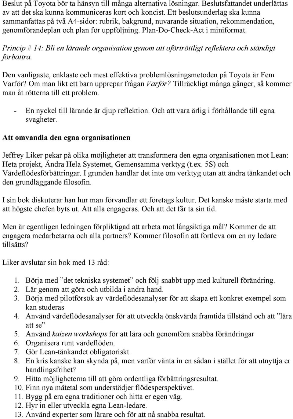 Princip # 14: Bli en lärande organisation genom att oförtröttligt reflektera och ständigt förbättra. Den vanligaste, enklaste och mest effektiva problemlösningsmetoden på Toyota är Fem Varför?