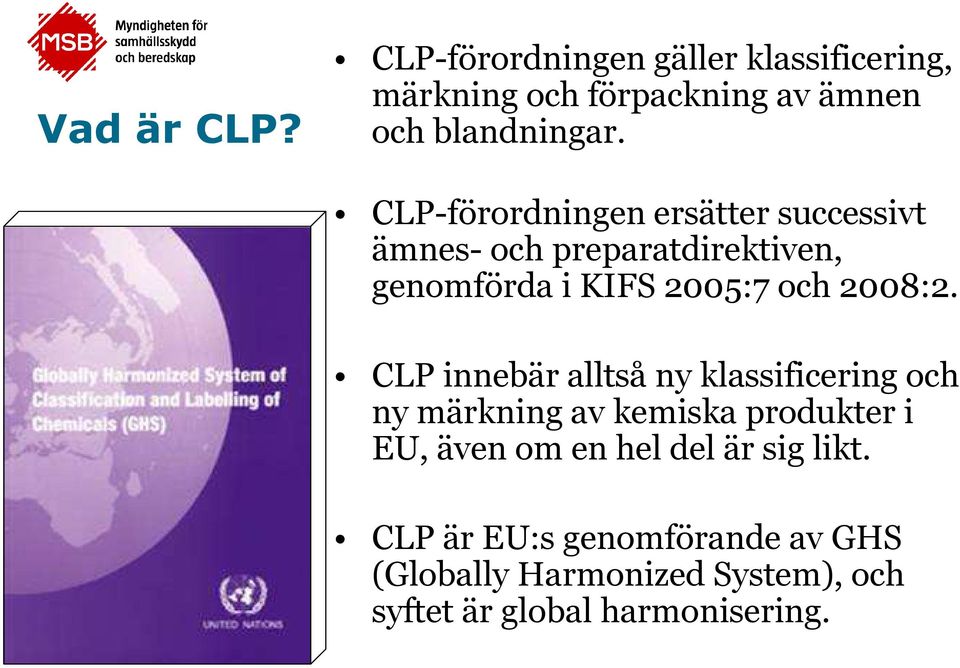 CLP innebär alltså ny klassificering och ny märkning av kemiska produkter i EU, även om en hel del är
